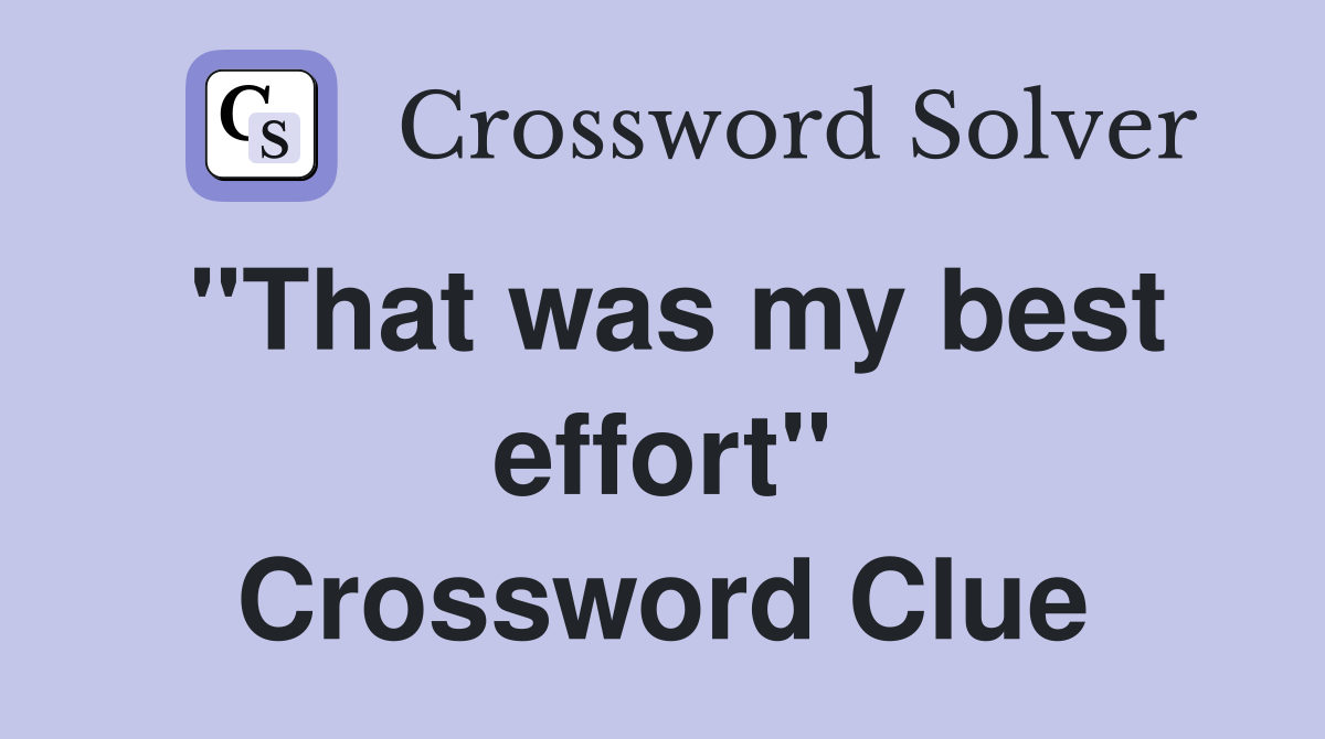 "That was my best effort" Crossword Clue