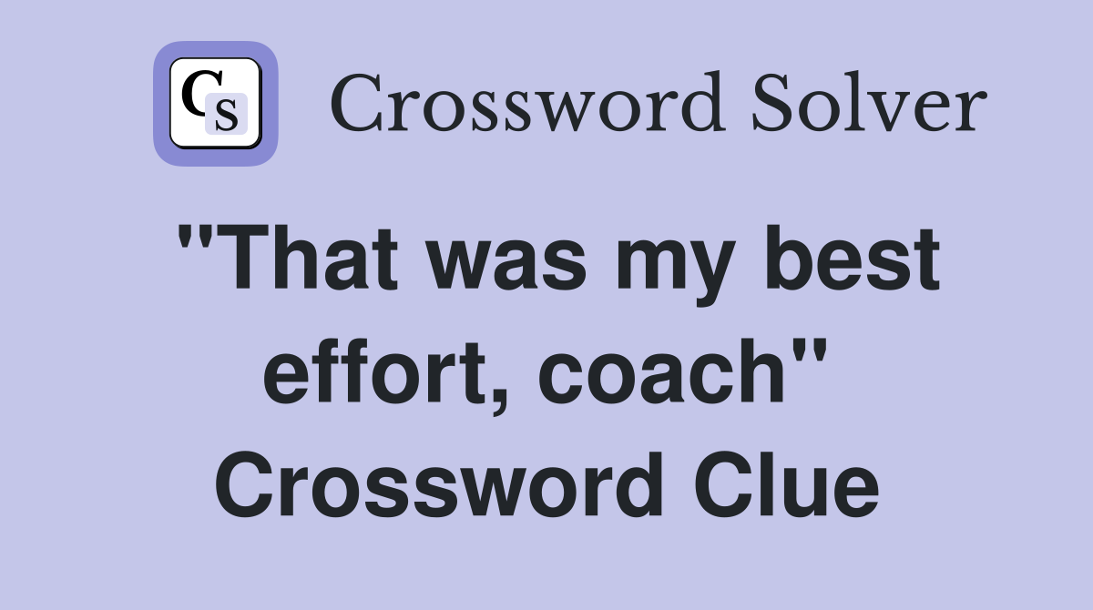 "That was my best effort, coach" Crossword Clue