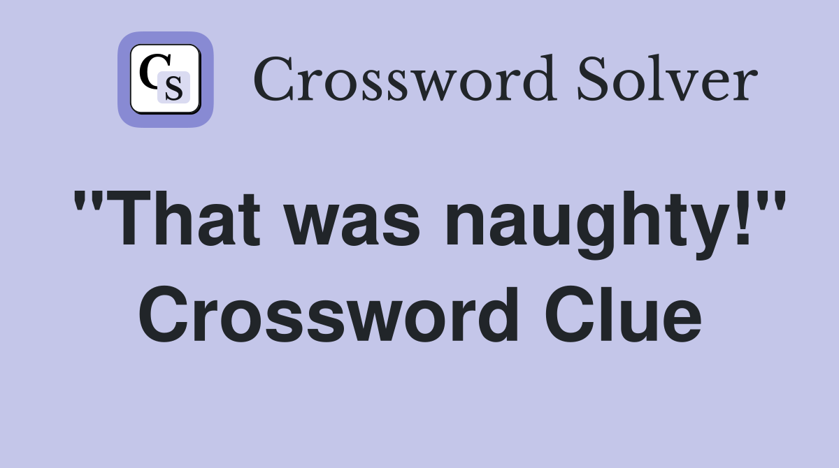 "That was naughty!" Crossword Clue