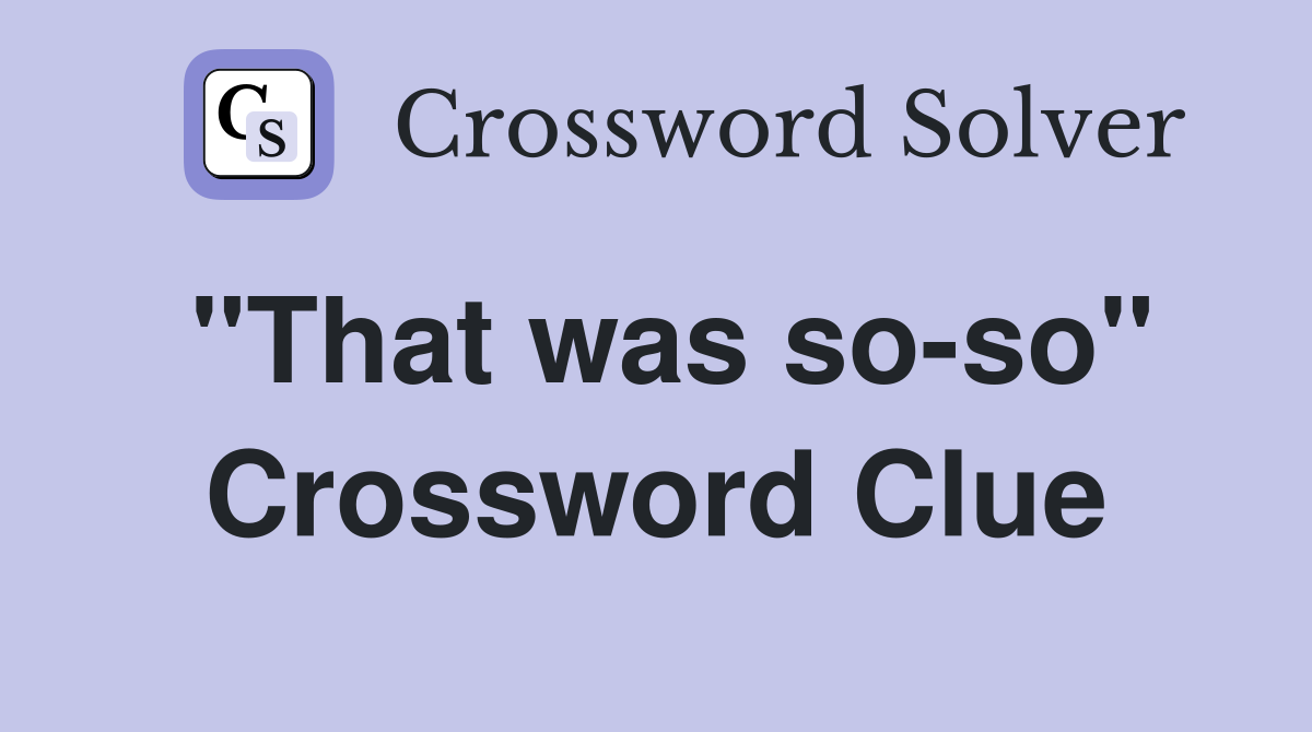 "That was so-so" Crossword Clue