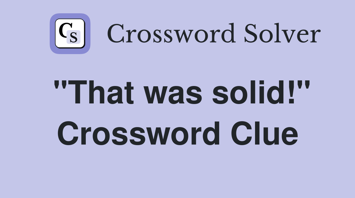 "That was solid!" Crossword Clue