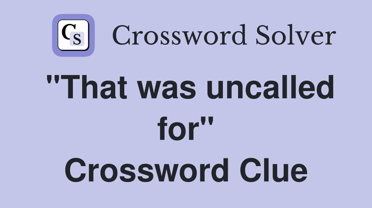 "That was uncalled for" Crossword Clue