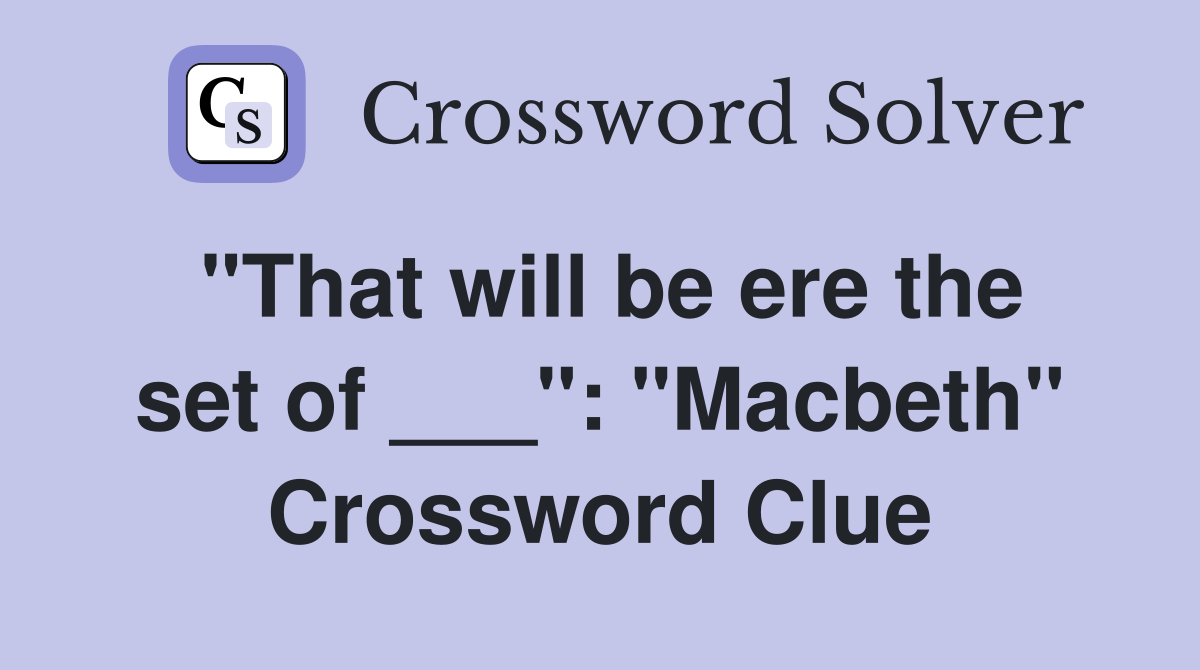 "That will be ere the set of ___": "Macbeth" Crossword Clue
