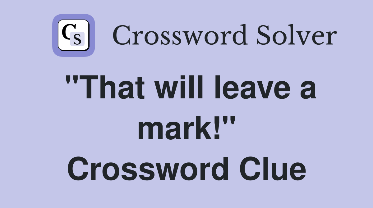 "That will leave a mark!" Crossword Clue