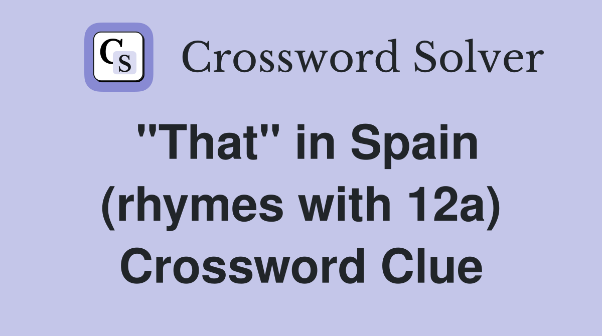 "That" in Spain (rhymes with 12a) Crossword Clue