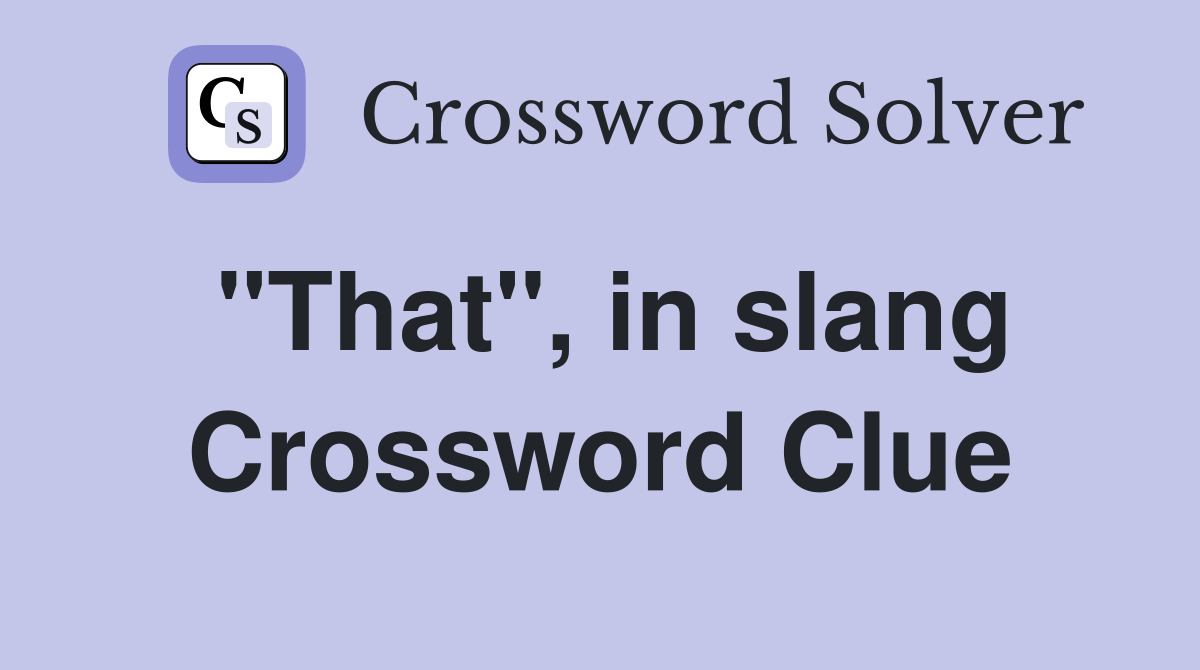 "That", in slang Crossword Clue
