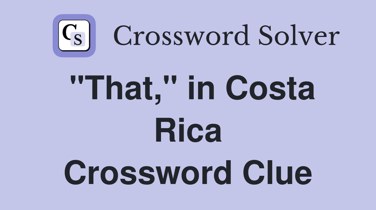 "That," in Costa Rica Crossword Clue