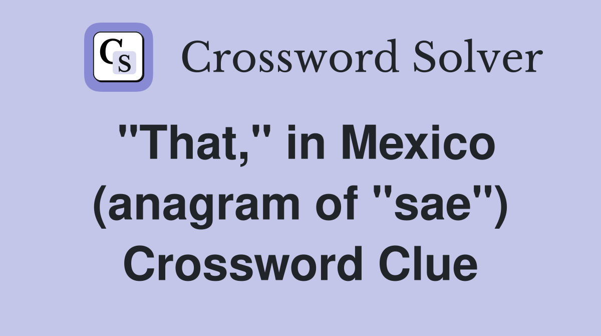 "That," in Mexico (anagram of "sae") Crossword Clue