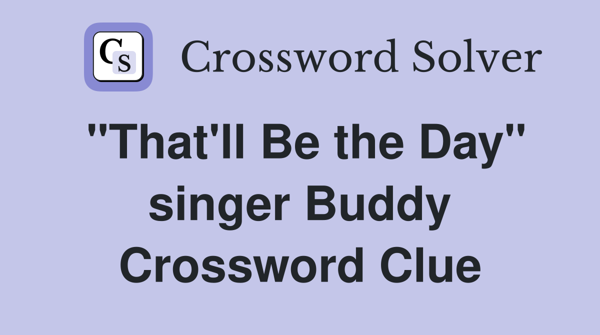 "That'll Be the Day" singer Buddy Crossword Clue