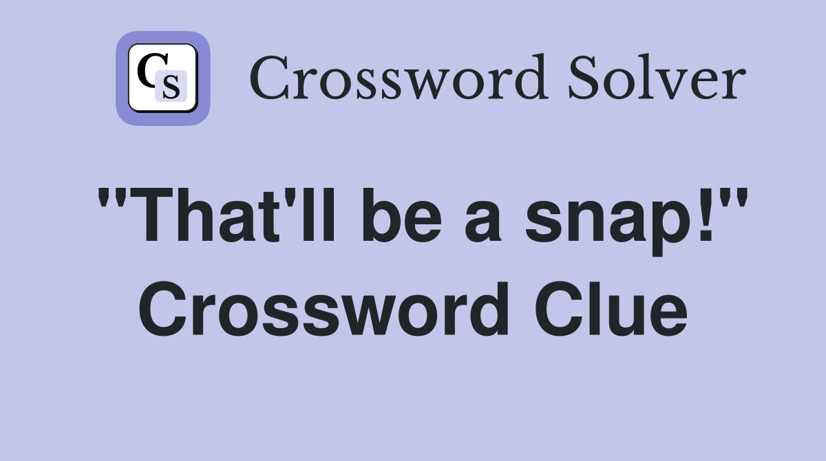 "That'll be a snap!" Crossword Clue