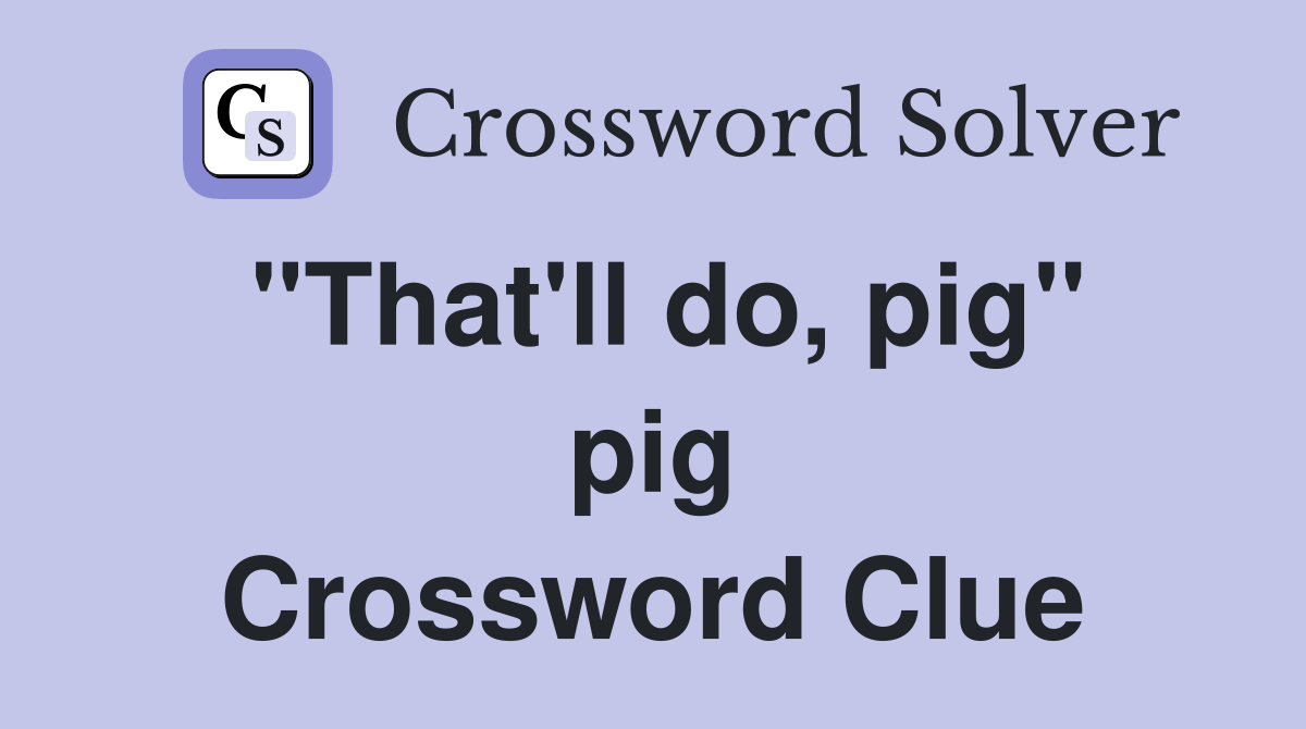 "That'll do, pig" pig Crossword Clue