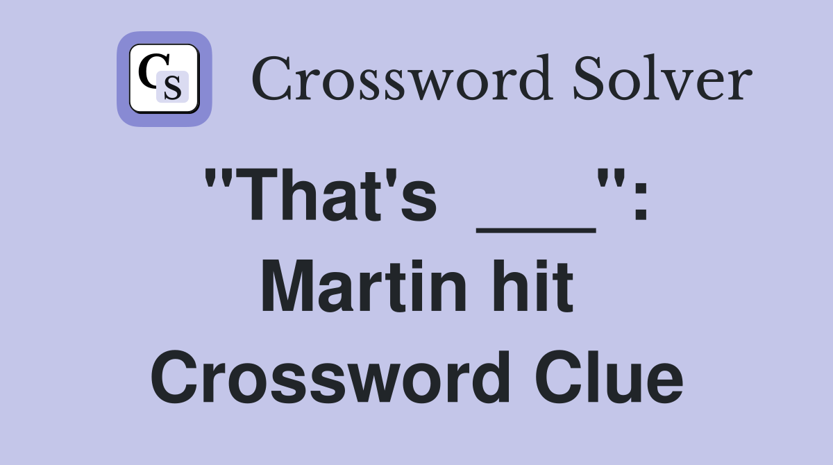 "That's  ___": Martin hit Crossword Clue