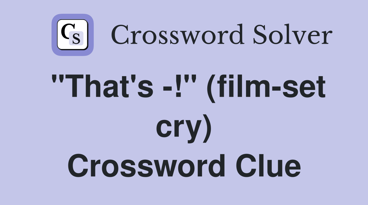 "That's -!" (film-set cry) Crossword Clue