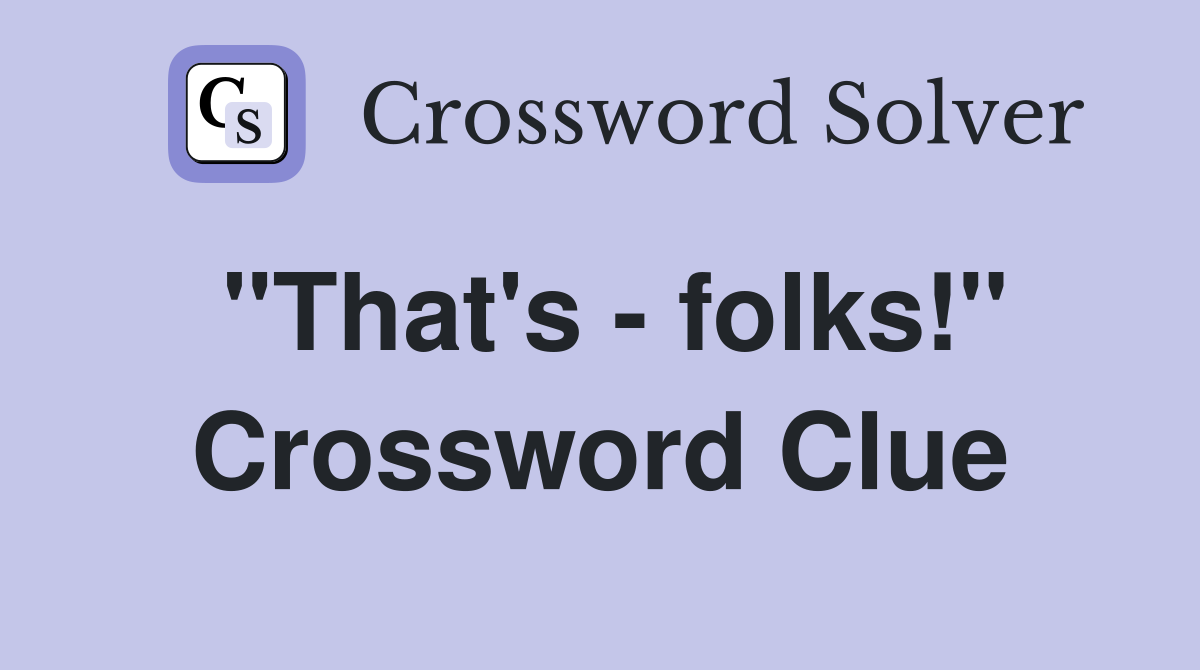 "That's - folks!" Crossword Clue