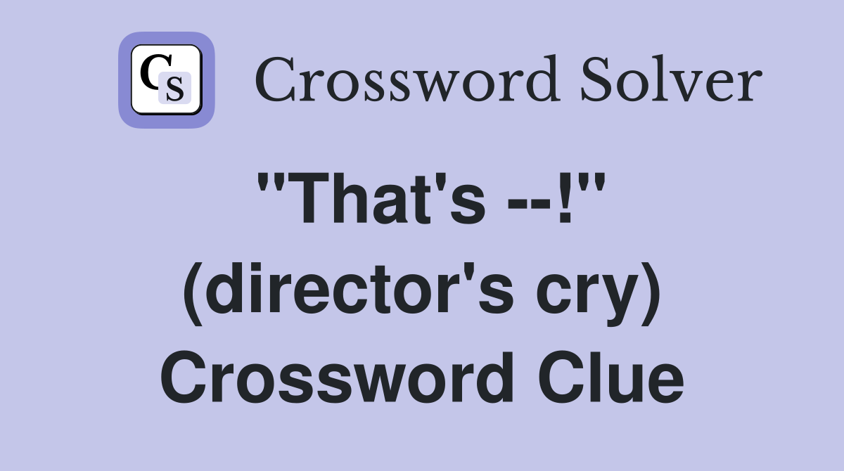 "That's --!" (director's cry) Crossword Clue