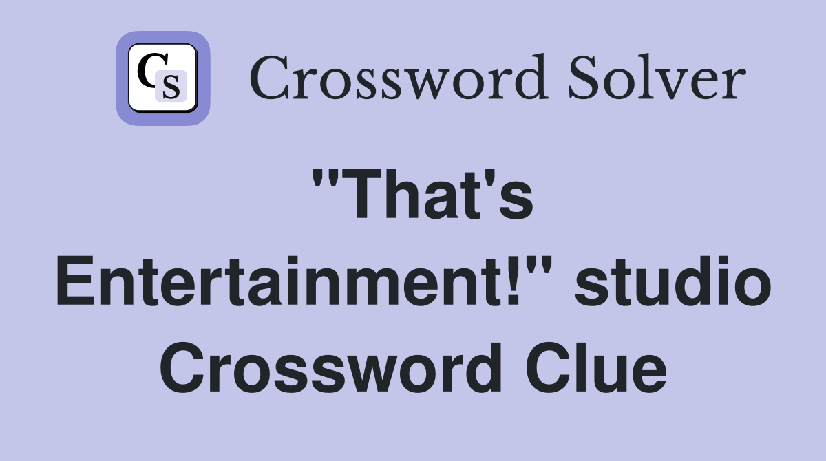 "That's Entertainment!" studio Crossword Clue