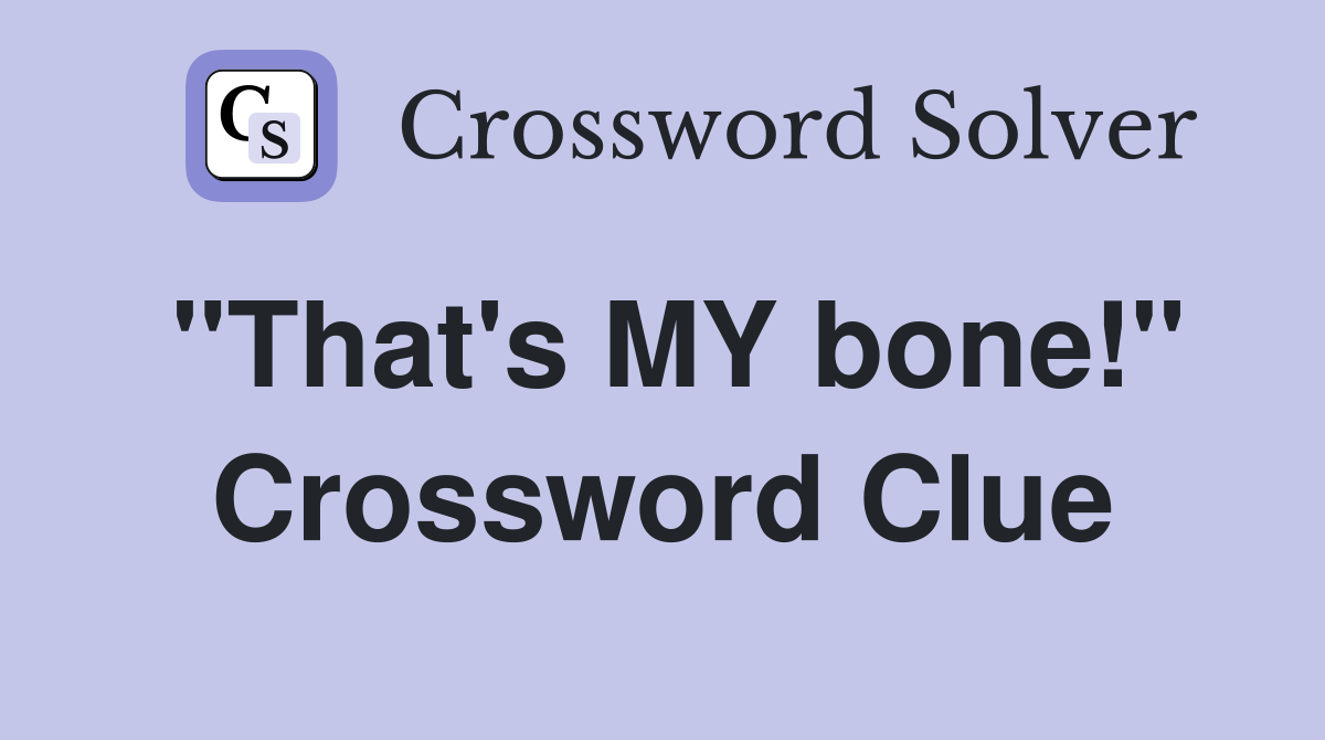 "That's MY bone!" Crossword Clue