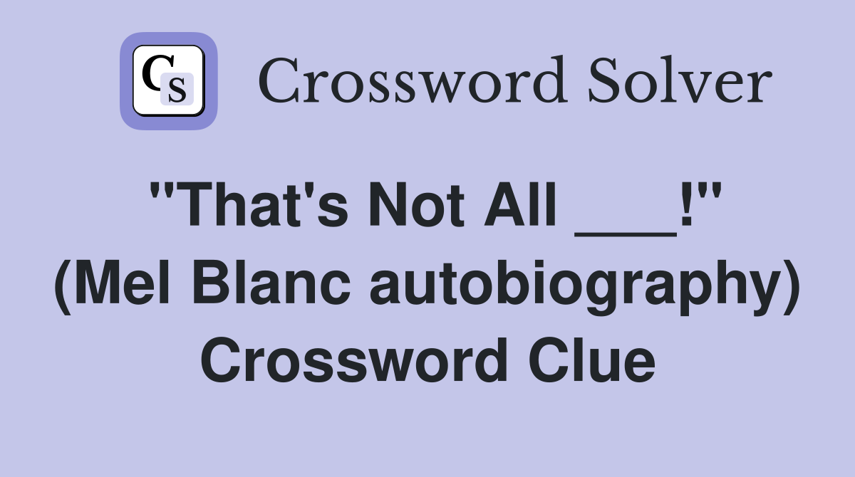 "That's Not All ___!" (Mel Blanc autobiography) Crossword Clue
