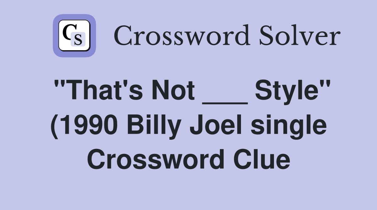quot That #39 s Not Style quot (1990 Billy Joel single) Crossword Clue quot That #39 s Not Style quot (1990 Billy Joel single) Crossword Clue