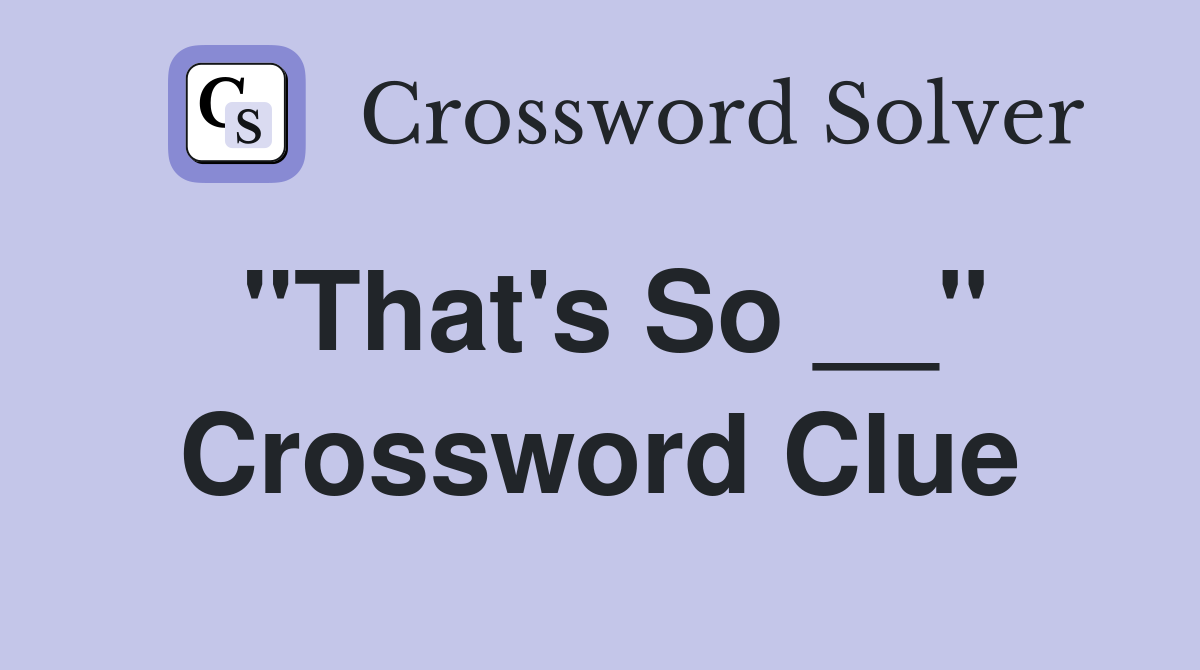 "That's So __" Crossword Clue