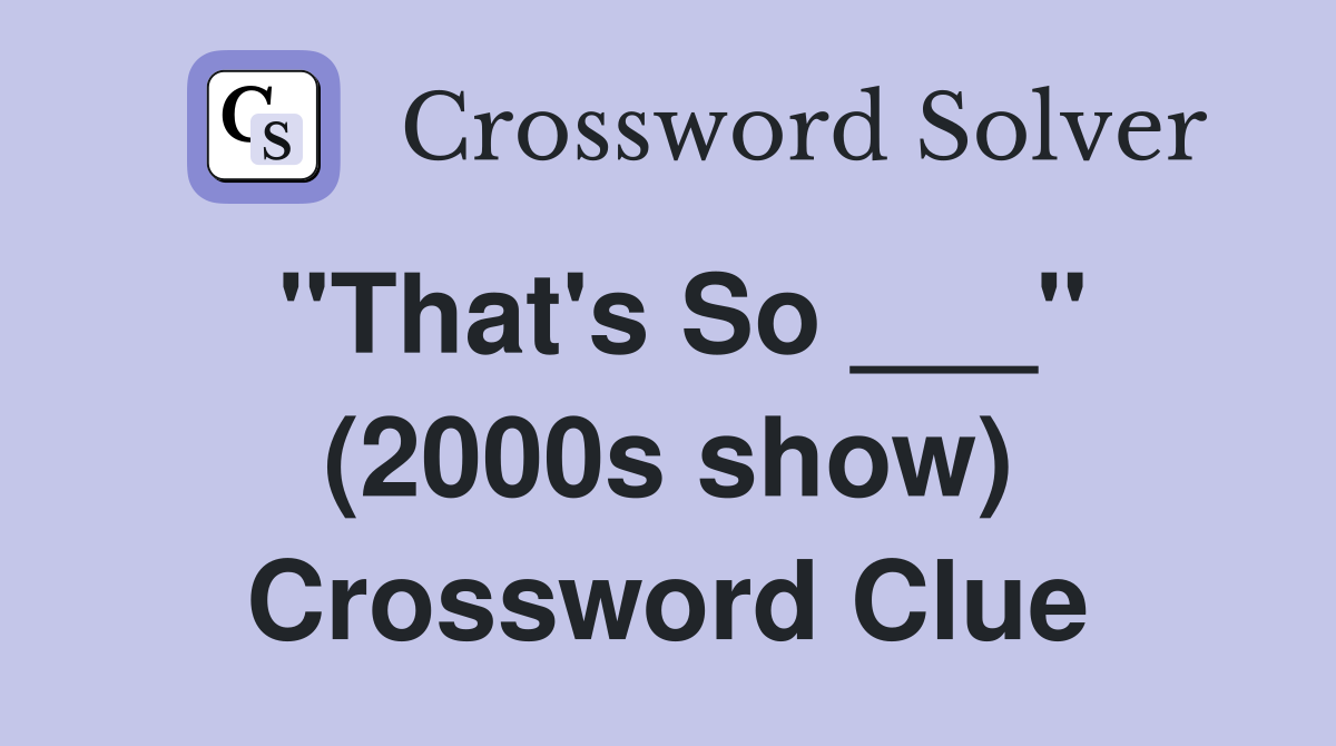 "That's So ___" (2000s show) Crossword Clue