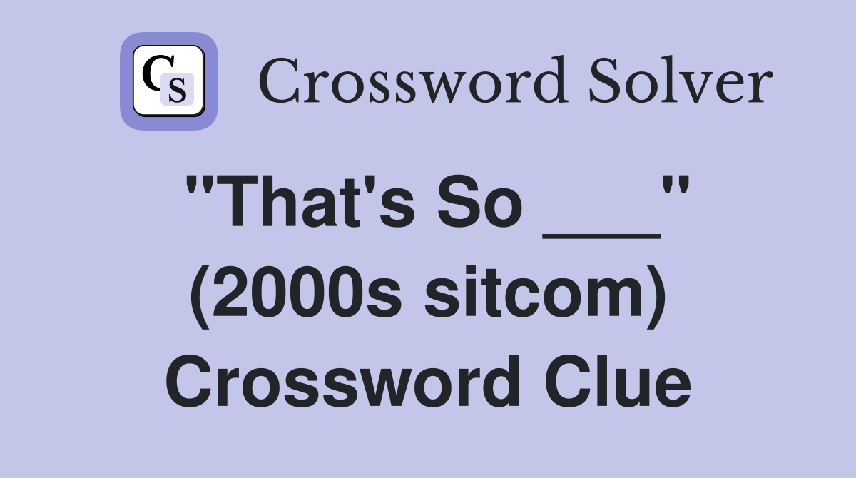 "That's So ___" (2000s sitcom) Crossword Clue