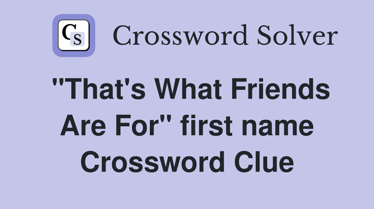 "That's What Friends Are For" first name Crossword Clue