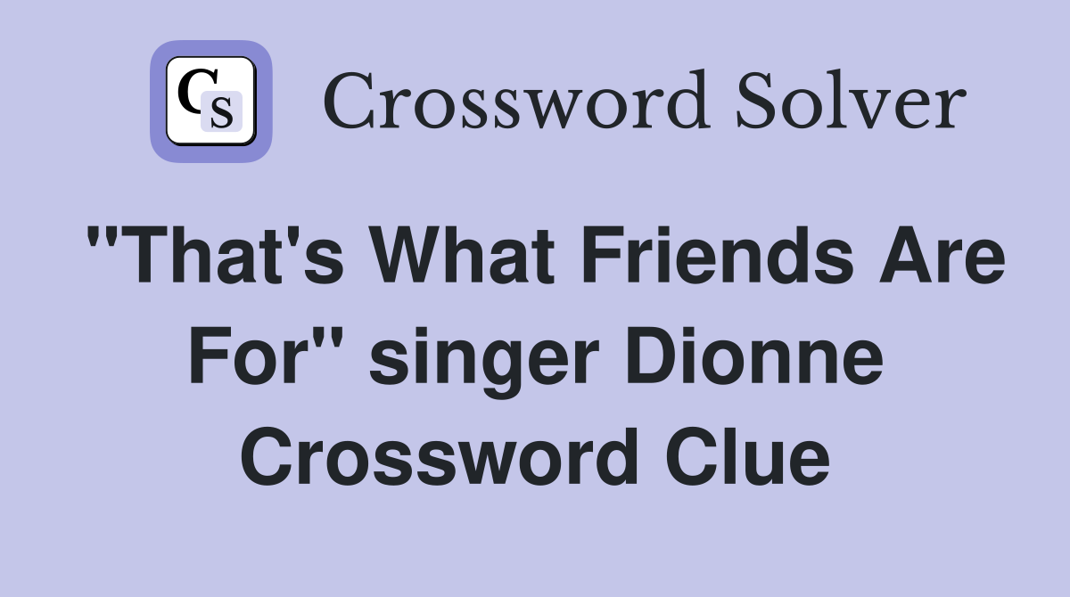 "That's What Friends Are For" singer Dionne Crossword Clue