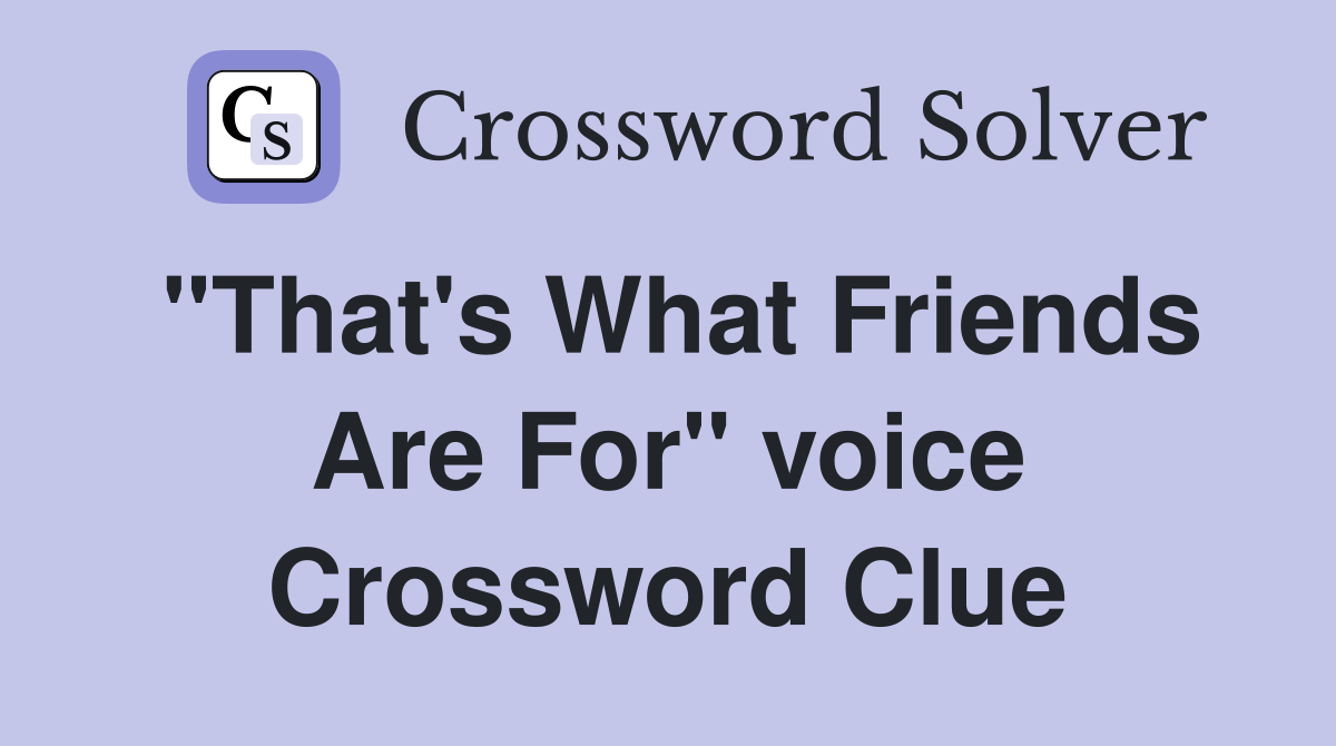 "That's What Friends Are For" voice Crossword Clue