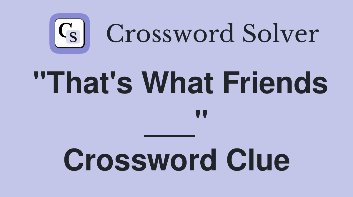 "That's What Friends ___" Crossword Clue
