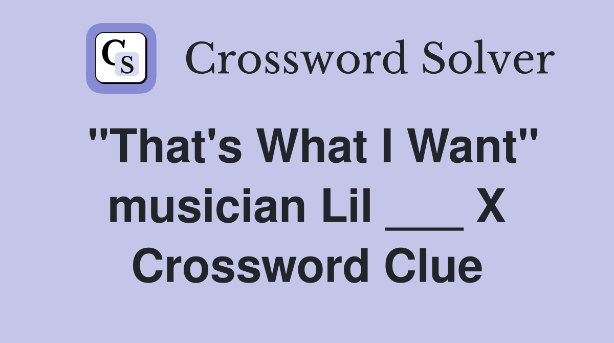 "That's What I Want" musician Lil ___ X Crossword Clue