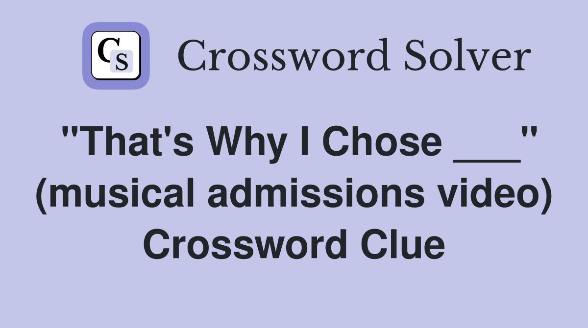 "That's Why I Chose ___" (musical admissions video) Crossword Clue