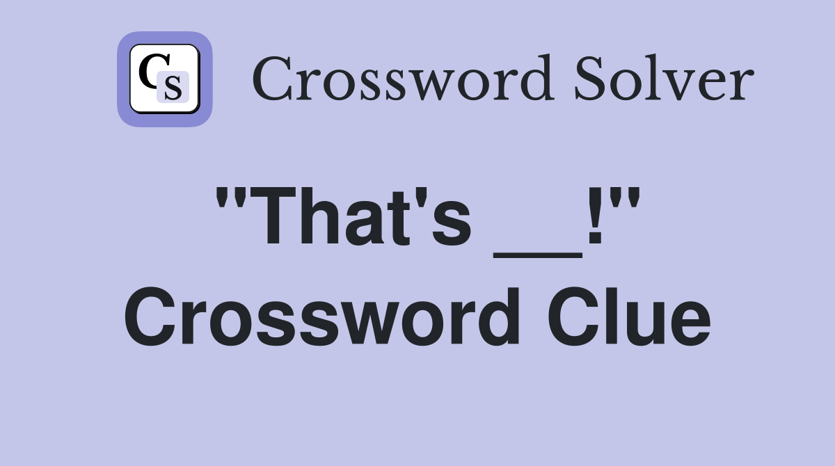 "That's __!" Crossword Clue