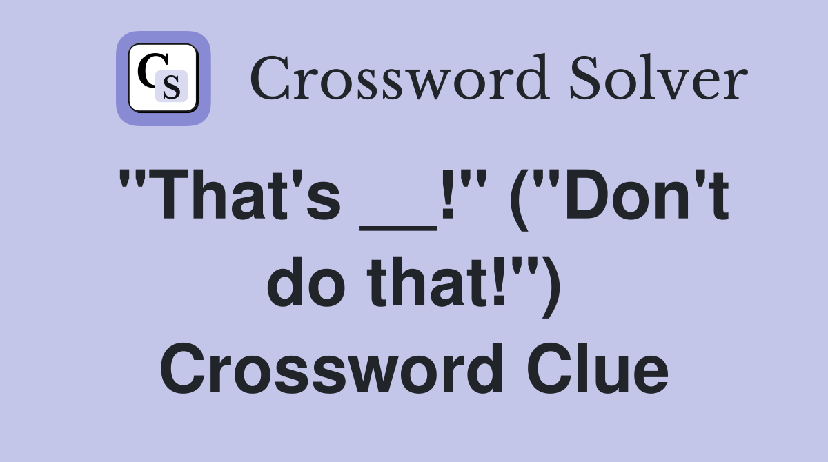 "That's __!" ("Don't do that!") Crossword Clue