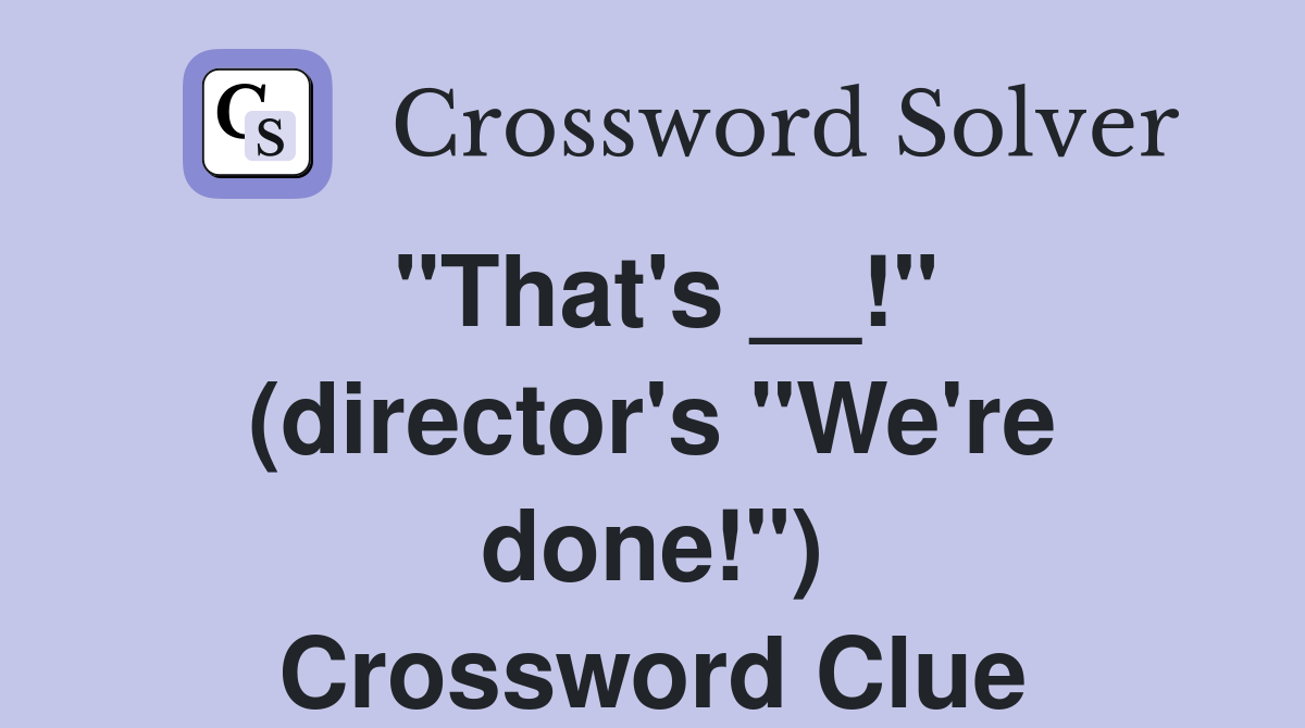 "That's __!" (director's "We're done!") Crossword Clue