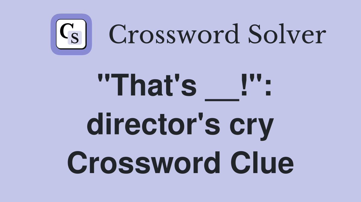 "That's __!": director's cry Crossword Clue