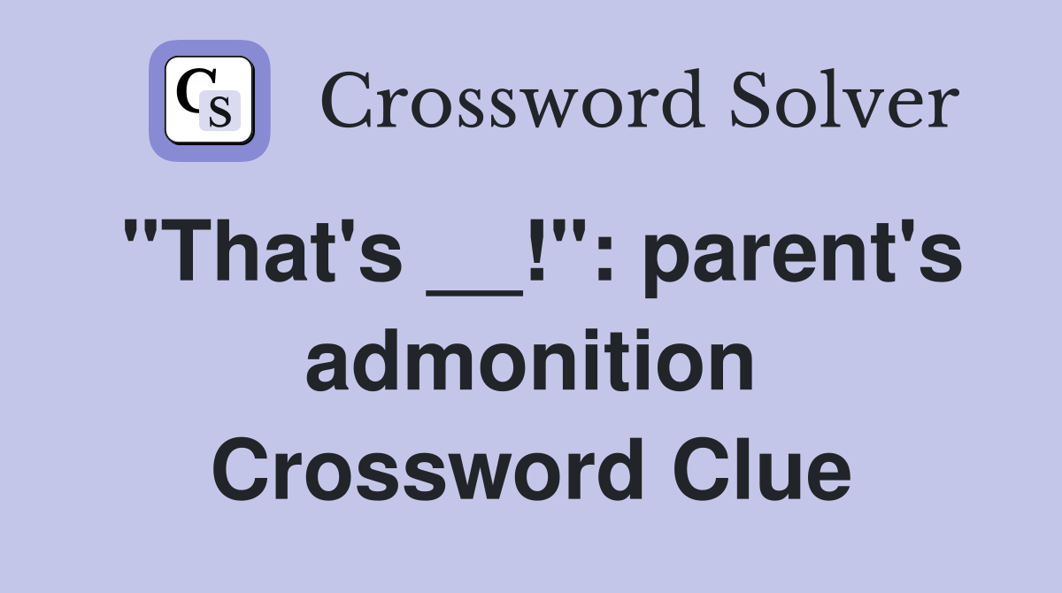 "That's __!": parent's admonition Crossword Clue