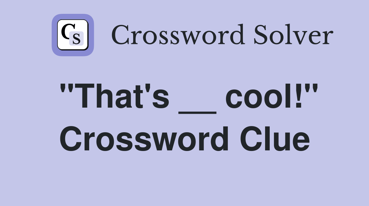 "That's __ cool!" Crossword Clue
