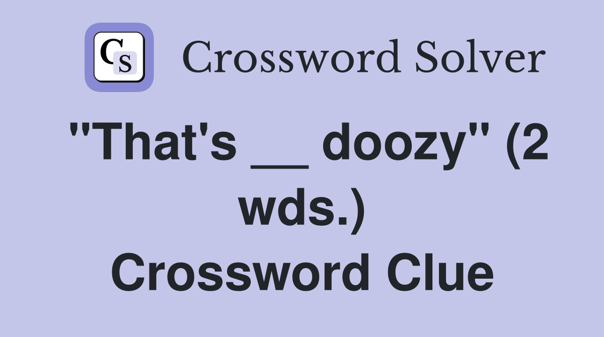"That's __ doozy" (2 wds.) Crossword Clue