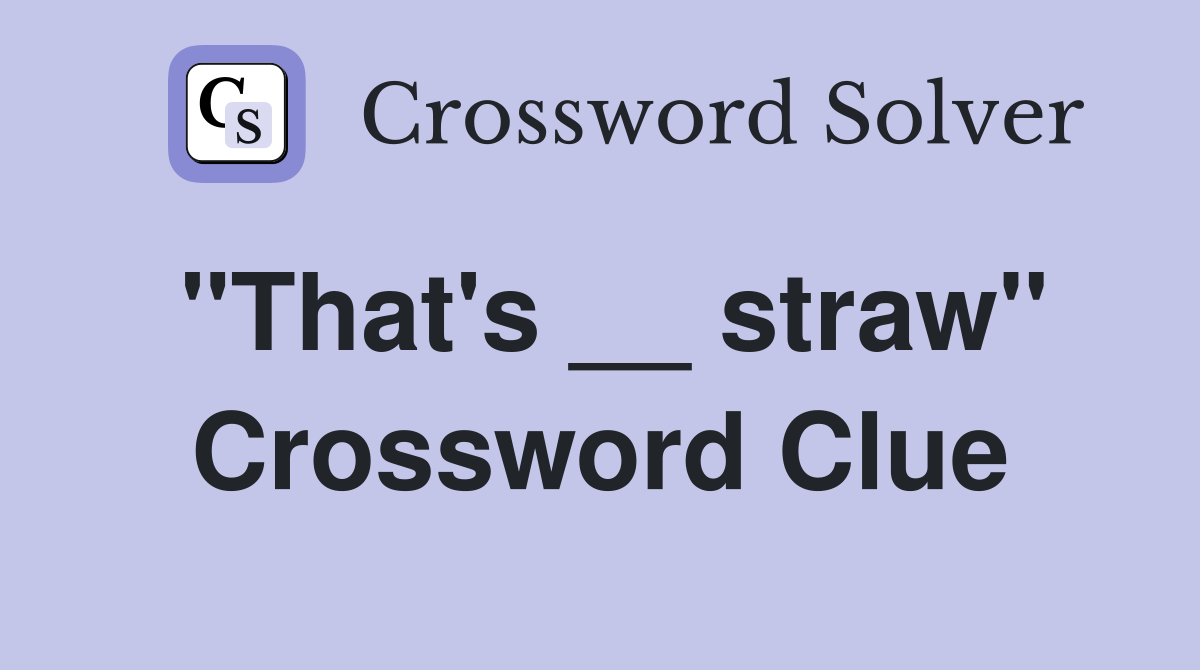 "That's __ straw" Crossword Clue