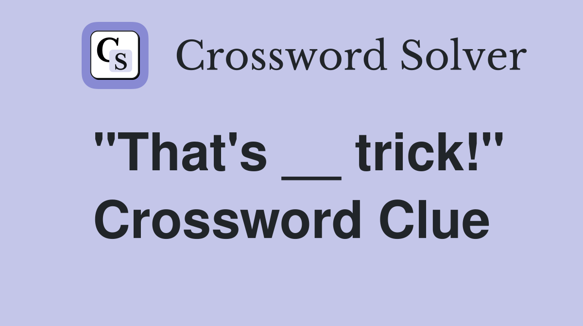 "That's __ trick!" Crossword Clue