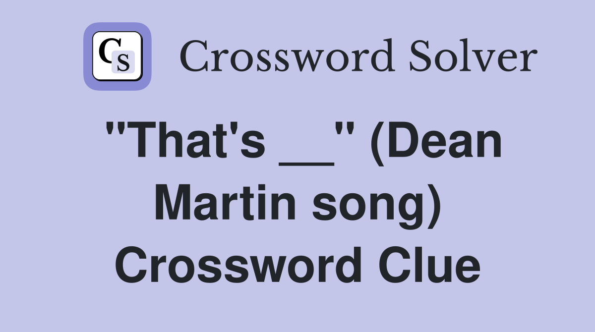 "That's __" (Dean Martin song) Crossword Clue