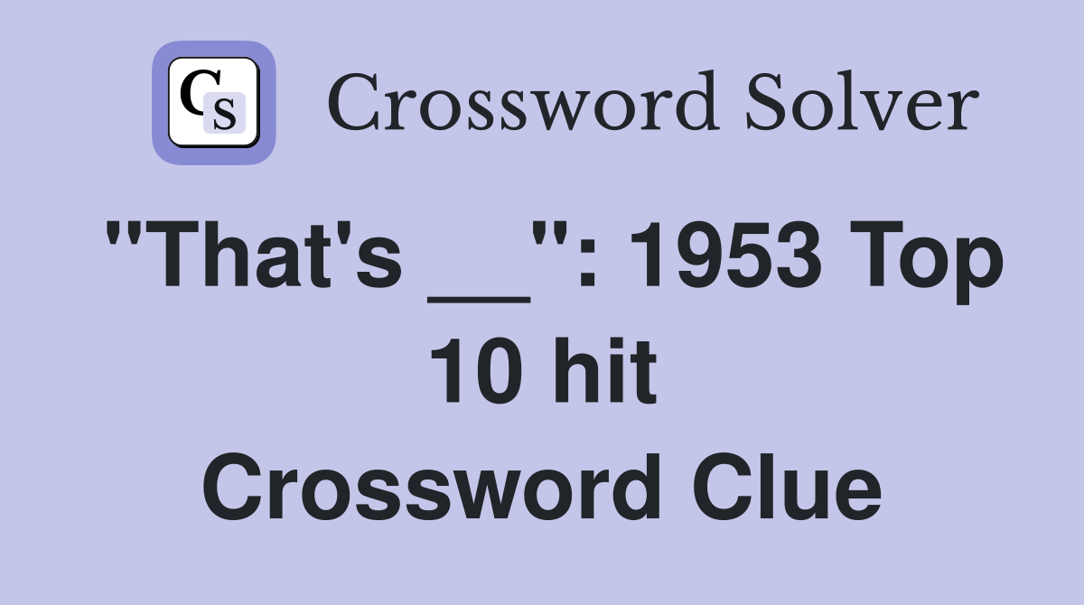 "That's __": 1953 Top 10 hit Crossword Clue