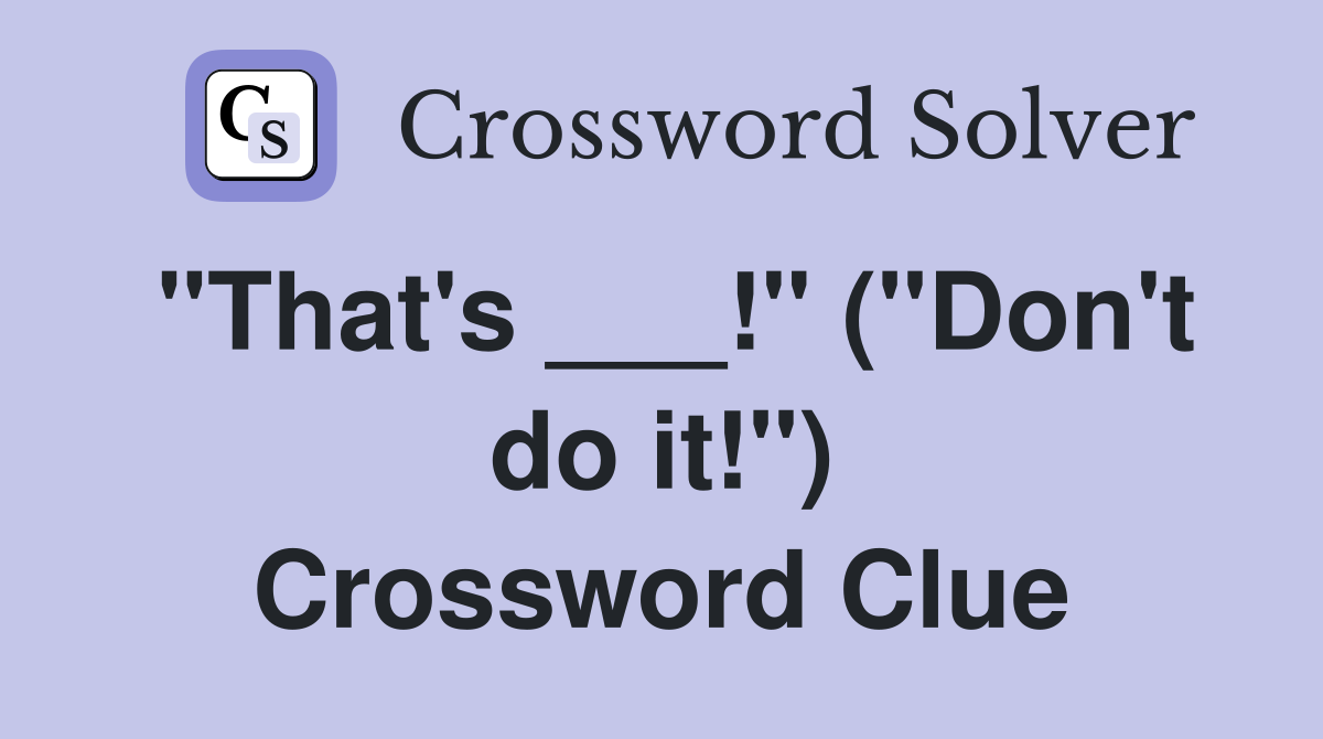 "That's ___!" ("Don't do it!") Crossword Clue