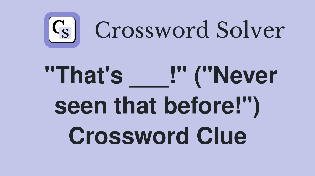 "That's ___!" ("Never seen that before!") Crossword Clue