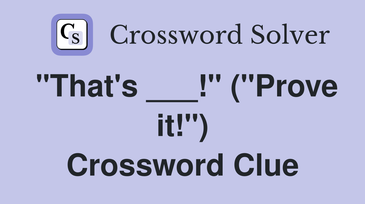 "That's ___!" ("Prove it!") Crossword Clue