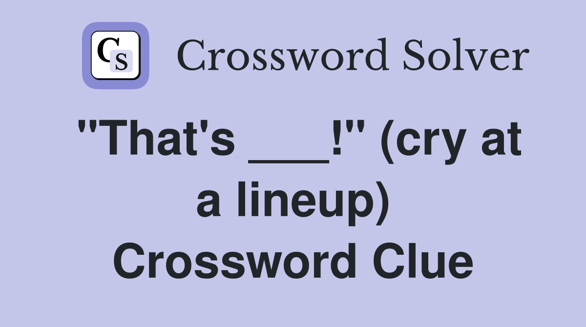 "That's ___!" (cry at a lineup) Crossword Clue