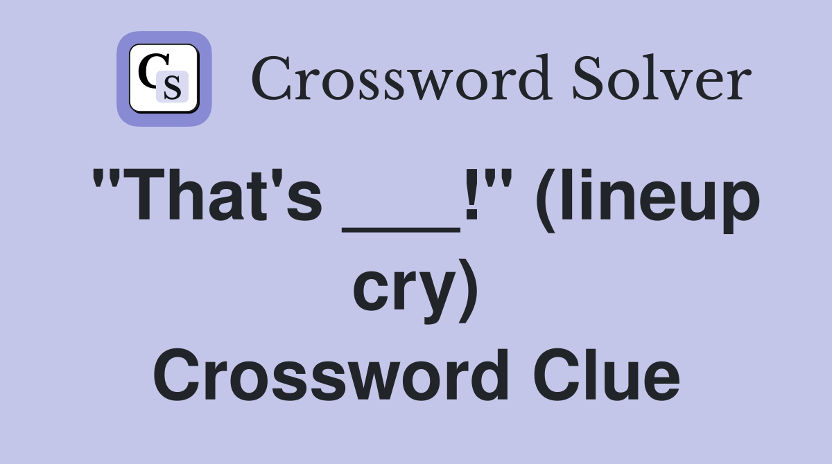 "That's ___!" (lineup cry) Crossword Clue
