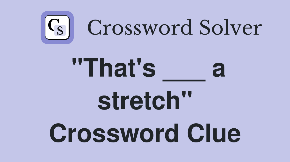 "That's ___ a stretch" Crossword Clue