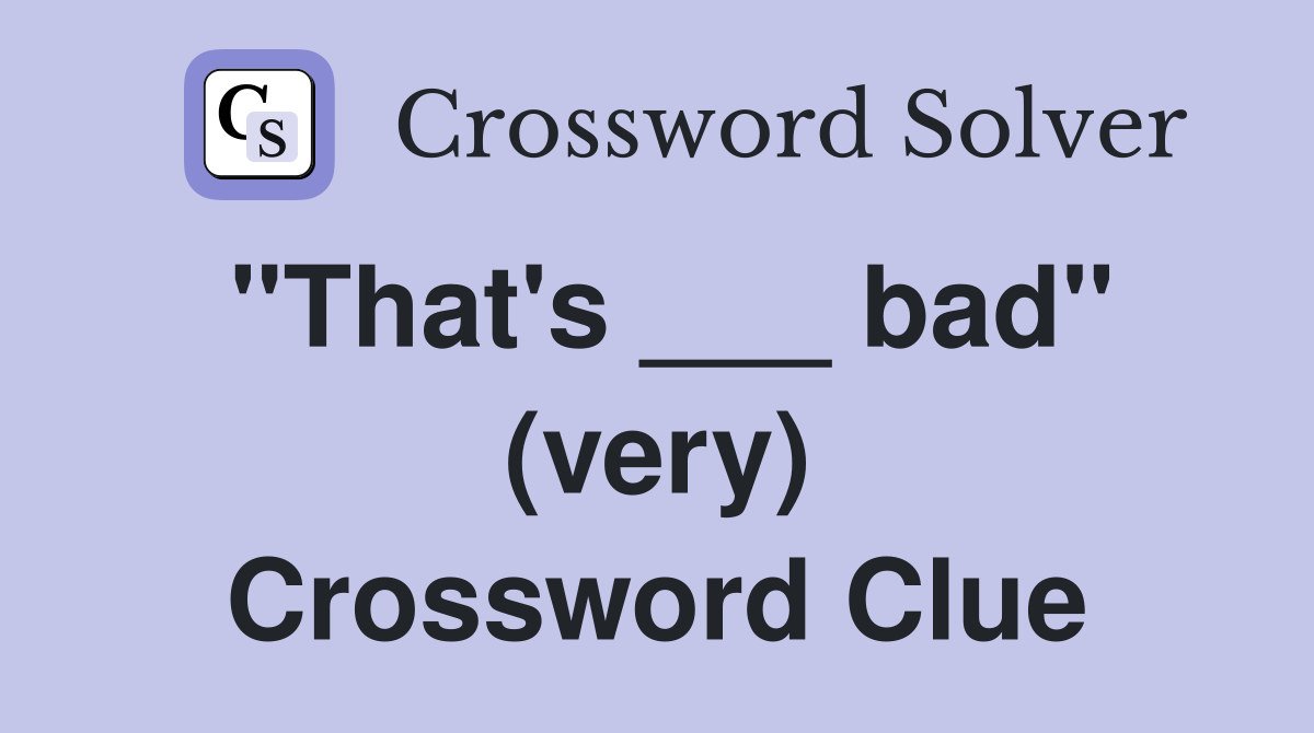 "That's ___ bad" (very) Crossword Clue